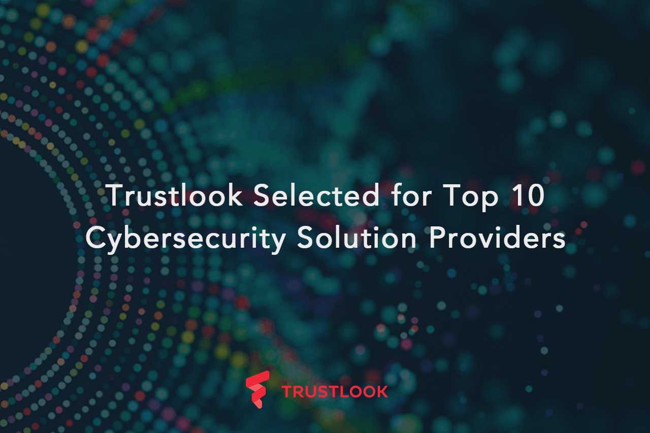 Trustlook Selected for Top 10 Cybersecurity Solution Providers