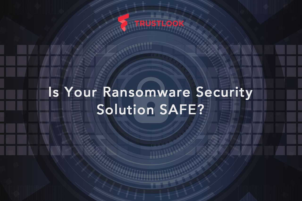 Is Your Ransomware Security Solution SAFE?